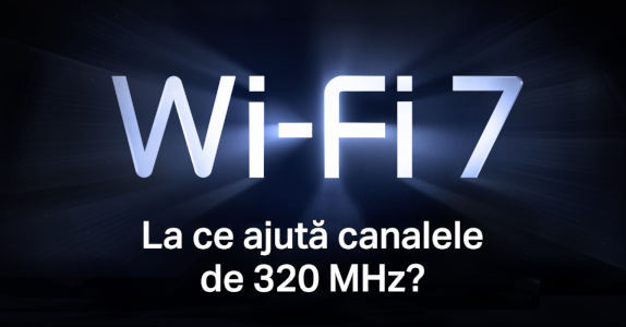 La ce ajută canalele de 320 MHz ale Wi-Fi 7?